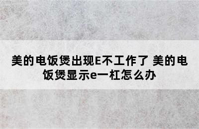 美的电饭煲出现E不工作了 美的电饭煲显示e一杠怎么办